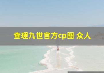 查理九世官方cp图 众人